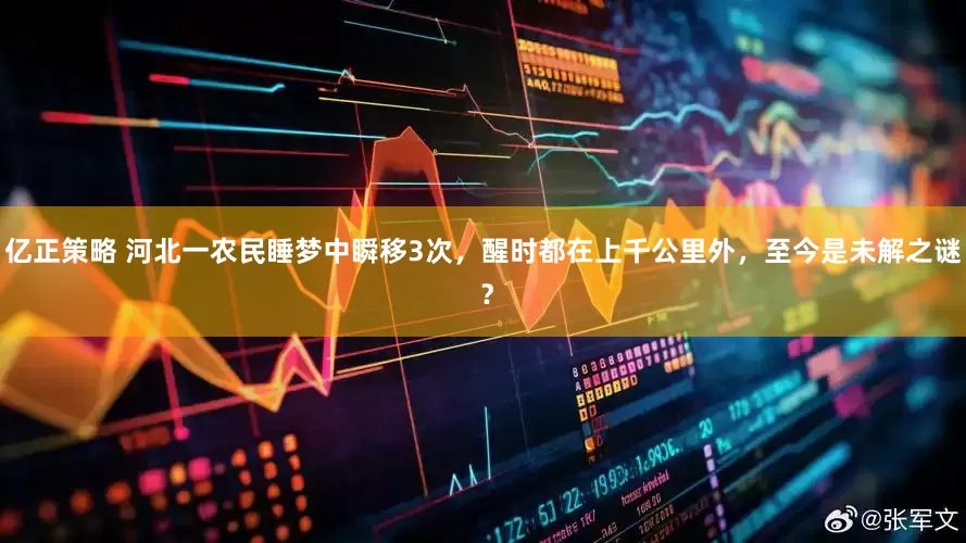 亿正策略 河北一农民睡梦中瞬移3次，醒时都在上千公里外，至今是未解之谜 ？